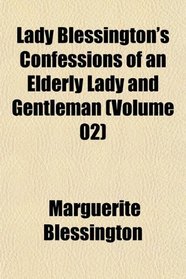 Lady Blessington's Confessions of an Elderly Lady and Gentleman (Volume 02)