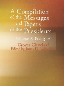 A Compilation of the Messages and Papers of the Presidents Volume 8 Part 3-A