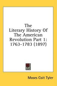 The Literary History Of The American Revolution Part 1: 1763-1783 (1897)