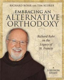 Embracing an Alternative Orthodoxy Participant's Workbook: Richard Rohr on the Legacy of St. Francis