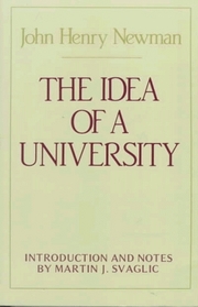 The Idea of a University: Defined and Illustrated in Nine Discourses Delivered to the Catholics of Dublin in Occasional Lectures and Essays Addressed  ... of the (Notre Dame Series in the Great Books)