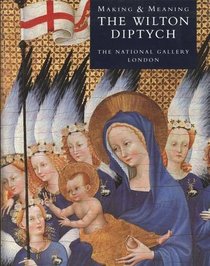 The Wilton Diptych: Making and Meaning (National Gallery London Publications)