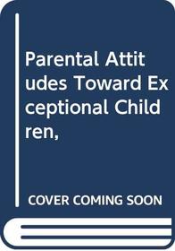 Parental Attitudes Toward Exceptional Children,