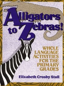 Alligators to Zebras!: Whole Language Activities for the Primary Grades