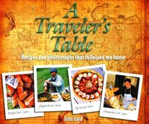 A Traveler's Table: Recipes and Photographs That Followed Me Home
