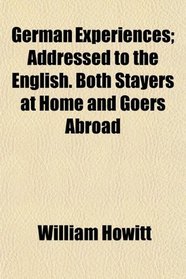 German Experiences; Addressed to the English. Both Stayers at Home and Goers Abroad