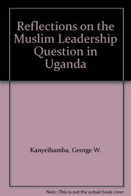 Reflections on the Muslim Leadership Question in Uganda
