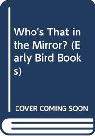 Who's That in the Mirror? (Early Bird Bks.)