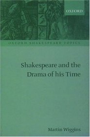 Shakespeare and the Drama of His Time (Oxford Shakespeare Topics)