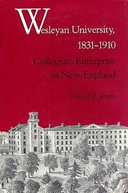 Wesleyan University, 1831-1910 : Collegiate Enterprise in New England