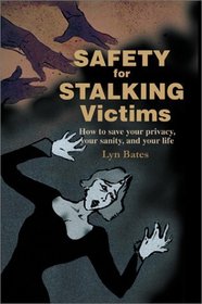 Safety for Stalking Victims: How to Save Your Privacy, Your Sanity, and Your Life