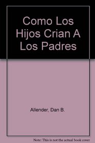 Como Los Hijos Crian A Los Padres (Spanish Edition)