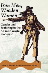 Iron Men, Wooden Women : Gender and Seafaring in the Atlantic World, 1700-1920 (Gender Relations in the American Experience)