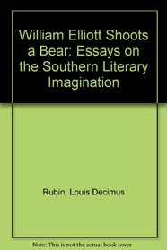 William Elliott Shoots a Bear: Essays on the Southern Literary Imagination
