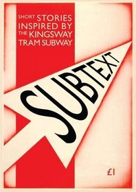Subtext: A Collection of Short Stories Inspired by the Kingsway Tram Subway