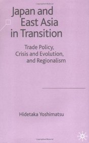 Japan and East Asia in Transition: Trade Policy, Crisis and Evolution and Regionalism
