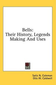 Bells: Their History, Legends Making And Uses