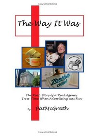 The Way It Was.....: The real story of a real agency in a time when advertising was fun.