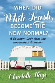 When Did White Trash Become the New Normal?: A Southern Lady Asks the Impertinent Question