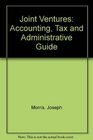 Joint Ventures: Accounting, Tax and Administrative Guide