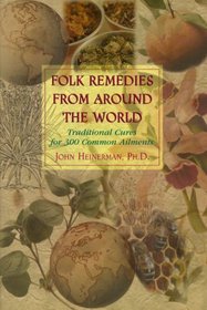 Folk Remedies from Around the World: Traditional Cures for 300 Common Ailments