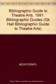 Bibliographic Guide to Theatre Arts, 1991 (Gk Hall Bibliographic Guide to Theatre Arts)