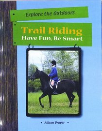 Trail Riding: Have Fun, Be Smart (Explore the Outdoors)