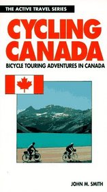 Cycling Canada : Bicycle Touring in Canada (The Active Travel Series)