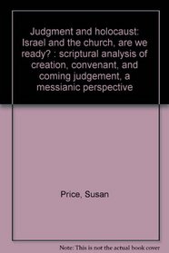 Judgment and holocaust: Israel and the church, are we ready? : scriptural analysis of creation, convenant, and coming judgement, a messianic perspective