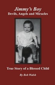 Jimmy's Boy - Devils, Angels and Miracles: True Story of a Blessed Child