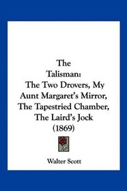 The Talisman: The Two Drovers, My Aunt Margaret's Mirror, The Tapestried Chamber, The Laird's Jock (1869)