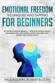 Emotional Freedom Techniques and Tapping for Beginners: EFT Tapping Solution Manual : 7 Effective Tapping Therapy Techniques for Overcoming Anxiety ... (The Psychology of Mental Health & Happiness)