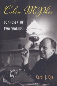 Colin McPhee: Composer in Two Worlds (Music in American Life)