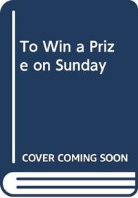 To Win a Prize on Sunday