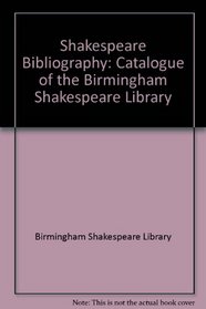 A Shakespeare Bibliography: The Catalogue of the Birmingham Shakespeare Library.