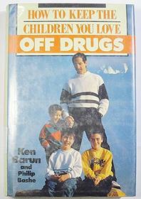 How to Keep the Children You Love Off Drugs: A Prevention and Intervention Guide for Parents of Preschoolers, School-Agers, Preteens, and Teens