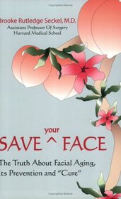 Save Your Face: The Truth About Facial Aging, Its Prevention, and Cure