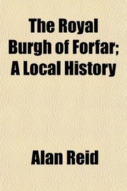 The Royal Burgh of Forfar; A Local History