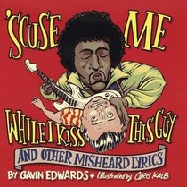 Scuse Me... While I Kiss This Guy: And Other Misheard Lyrics