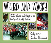 Weird And Wacky: Places And Things to Do That You'll Hardly Believe