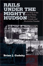 Rails Under the Mighty Hudson: The Story of the Hudson Tubes, the Pennsy Tunnels and Manhattan Trans      Fer (Hudson Valley Heritage, 2)