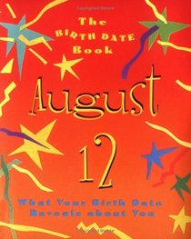 The Birth Date Book August 12: What Your Birthday Reveals About You (Birth Date Books)
