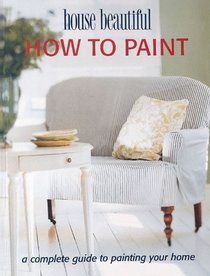 How to Paint: A Complete Guide to Painting Your Home (House Beautiful)