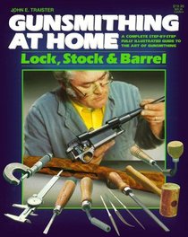 Gunsmithing at Home Lock Stock  Barrel: Lock, Stock  Barrel