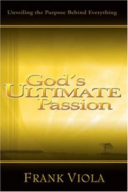 God's Ultimate Passion: Unveiling the Purpose Behind Everything