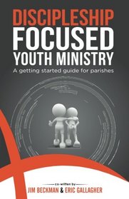 Discipleship Focused Youth Ministry: A Getting Started Guide for Parishes