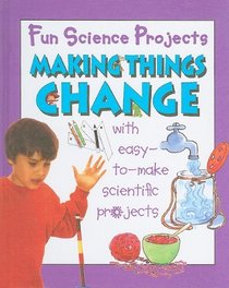 Making Things Change (Fun Science Projects)