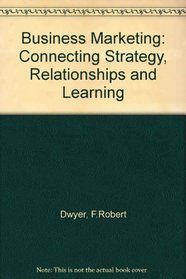 Business Marketing: Connecting Strategy, Relationships and Learning