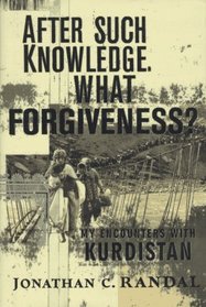 After Such Knowledge, What Forgiveness?: My Encounters With Kurdistan