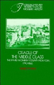 Cradle of the Middle Class : The Family in Oneida County, New York, 17901865 (Interdisciplinary Perspectives on Modern History)